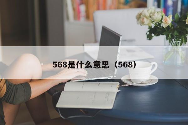 568是什么意思（568）（568是什么意思?）