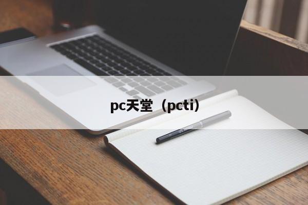 pc天堂（pcti）（Pc天堂W登录找不到文件）