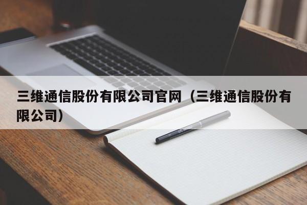 三维通信股份有限公司官网（三维通信股份有限公司）