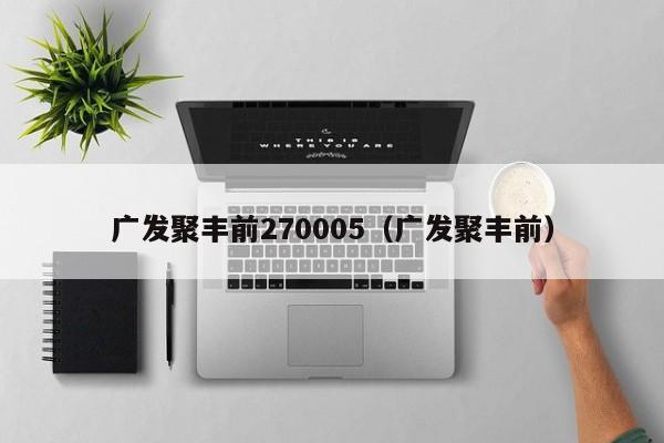 广发聚丰前270005（广发聚丰前）