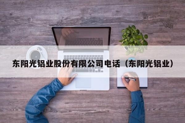 东阳光铝业股份有限公司电话（东阳光铝业）