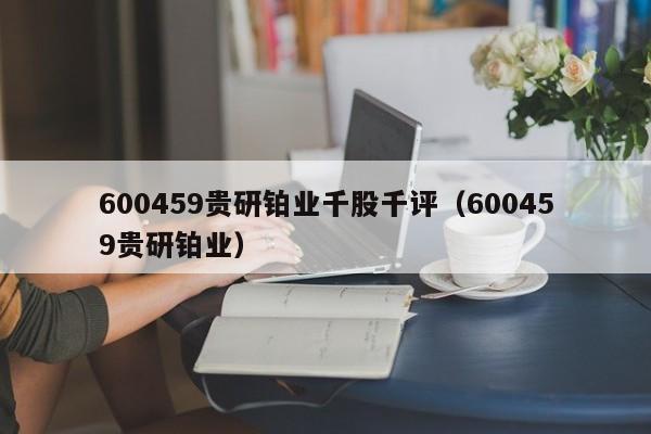 600459贵研铂业千股千评（600459贵研铂业）