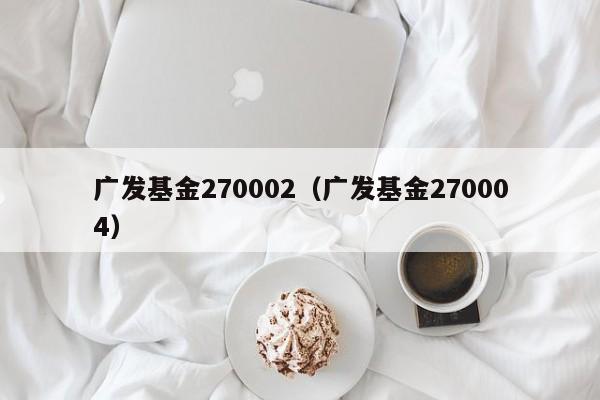 广发基金270002（广发基金270004）