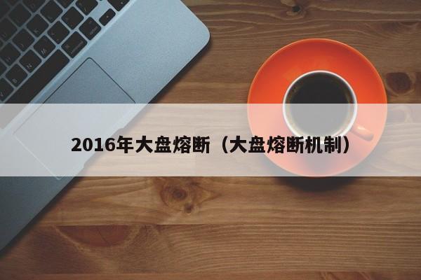 2016年大盘熔断（大盘熔断机制）