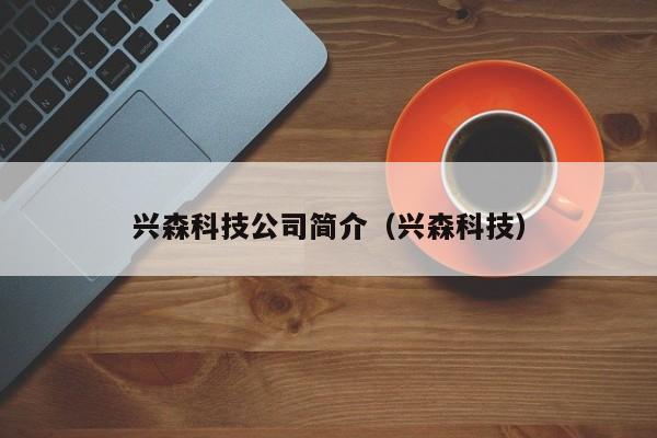 兴森科技公司简介（兴森科技）