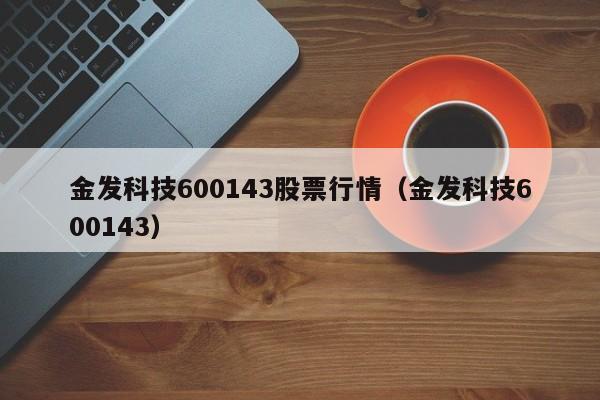 金发科技600143股票行情（金发科技600143）