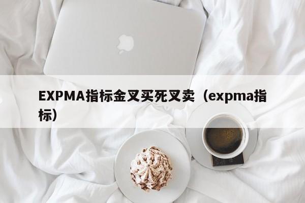 EXPMA指标金叉买死叉卖（expma指标）