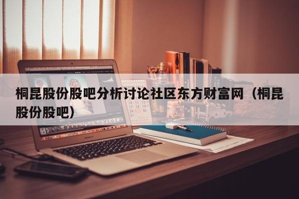 桐昆股份股吧分析讨论社区东方财富网（桐昆股份股吧）