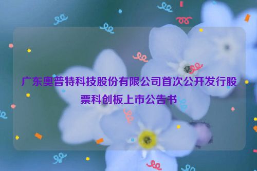 广东奥普特科技股份有限公司首次公开发行股票科创板上市公告书